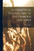 Alphabetical Vocabulary Of The Chinook Language - George Gibbs