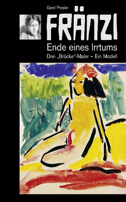 FRÄNZI - Ende eines Irrtums. Drei Brücke-Maler - ein Modell - Gerd Presler