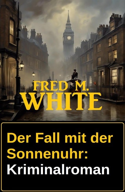 Der Fall mit der Sonnenuhr: Kriminalroman - Fred M. White