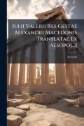 Cover-Bild zum Titel 'Iulii Valerii Res Gestae Alexandri Macedonis Translatae Ex Aesopo[...]' von 'Aesopus (Historien)'