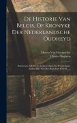 Cover-Bild zum Titel 'De Historie Van Belgis, Of Kronyke Der Nederlandsche Oudheyd: Behelzende Alle De Gedenkweerdigste En Wonderlykste Zaeken Die, Van Het Begin Der Wereld' von 'Marcus Van Vaernewijck, Charles Onghena'