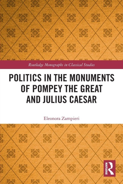 Politics in the Monuments of Pompey the Great and Julius Caesar - Eleonora Zampieri