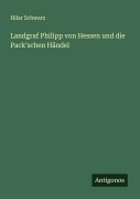 Landgraf Philipp von Hessen und die Pack'schen Händel - Hilar Schwarz