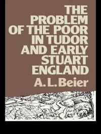 The Problem of the Poor in Tudor and Early Stuart England - A. L. Beier