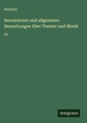 Cover-Bild zum Titel 'Recensionen und allgemeine Bemerkungen über Theater und Musik' von 'Anonym'