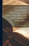 Cover-Bild zum Titel 'La Langue Hébraique Restituée Et Le Veritable Sens Des Mots Hebreux, Volume 1...' von 'Antoine Fabre D'Olivet'