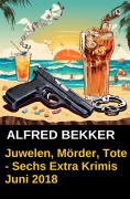 Cover-Bild zum Titel 'Juwelen, Mörder, Tote - Sechs Extra Krimis Juni 2018' von 'Alfred Bekker'