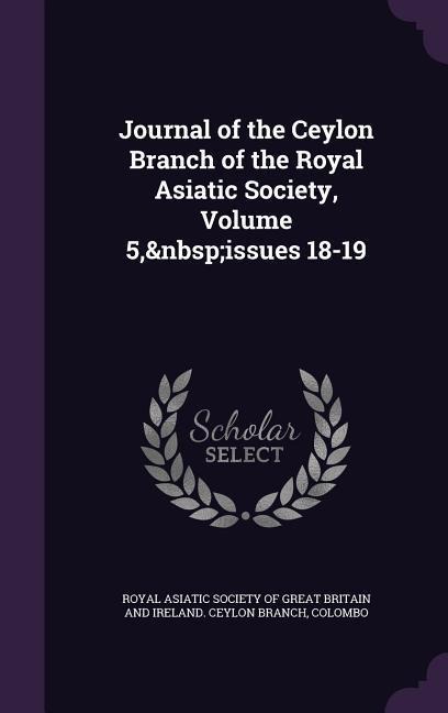 Journal of the Ceylon Branch of the Royal Asiatic Society, Volume 5, Issues 18-19 - 