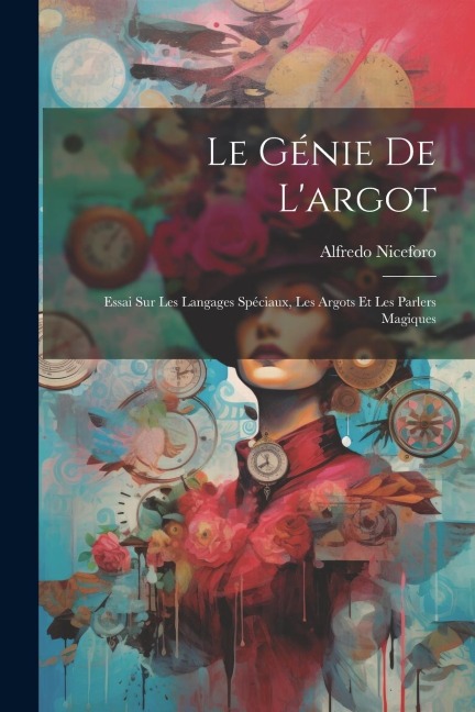 Le génie de l'argot; essai sur les langages spéciaux, les argots et les parlers magiques - Alfredo Niceforo
