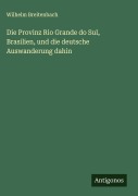 Cover-Bild zum Titel 'Die Provinz Rio Grande do Sul, Brasilien, und die deutsche Auswanderung dahin' von 'Wilhelm Breitenbach'