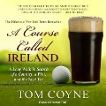A Course Called Ireland Lib/E: A Long Walk in Search of a Country, a Pint, and the Next Tee - Tom Coyne