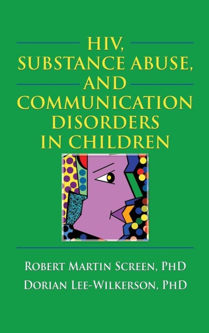 HIV, Substance Abuse, and Communication Disorders in Children - R. Dennis Shelby, Robert M. Screen