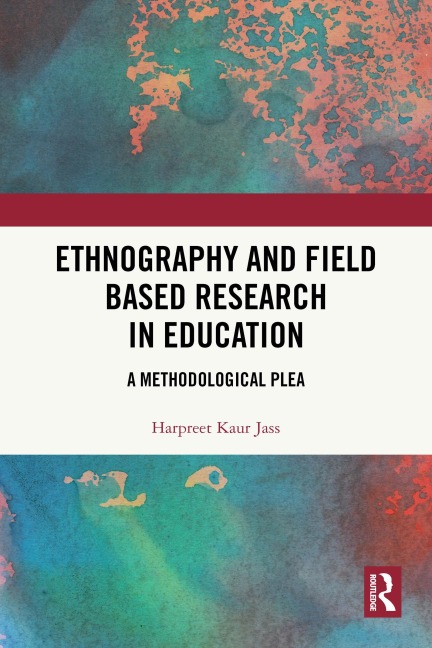 Ethnography and Field Based Research in Education - Harpreet Kaur Jass