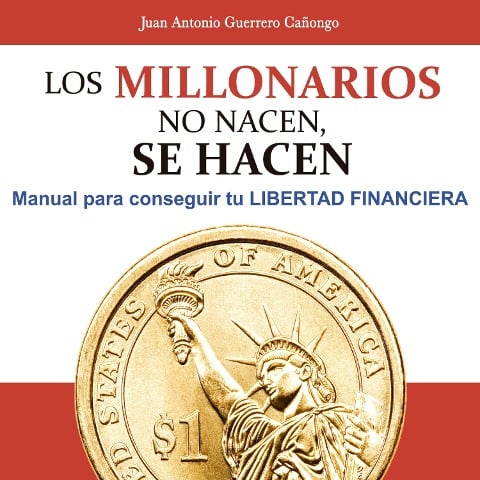 Los millonarios no nacen, se hacen - Juan Antonio Guerrero Cañongo