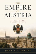 Cover-Bild zum Titel 'The Empire of Austria; Its Rise and Present Power' von 'John S. C. Abbott'