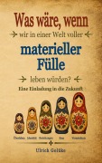 Cover-Bild zum Titel 'Was wäre, wenn wir in einer Welt von materieller Fülle leben würden?' von 'Ulrich Golüke'
