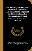 The Existing and Proposed Outer Park Systems of American Cities. Report of the Philadelphia Allied Organizations. Object - Andrew Wright Crawford, Frank Miles Day