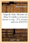 Cover-Bild zum Titel 'Siège de Metz. Mémoire de Mme Vve Imbert, Émissaire Durant Le Siège, 1870, Témoin Entendu: Au Procès Bazaine' von 'Imbert'