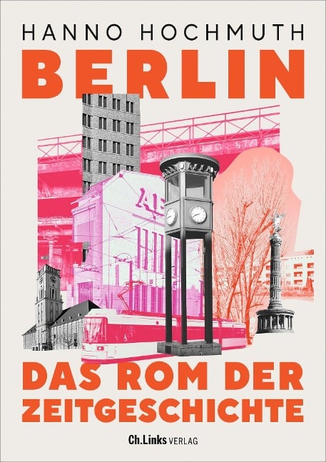 Berlin. Das Rom der Zeitgeschichte - Hanno Hochmuth