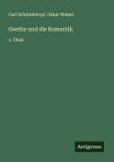 Cover-Bild zum Titel 'Goethe und die Romantik' von 'Carl Schüddekopf, Oskar Walzel'