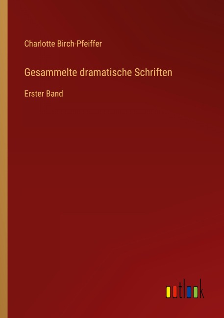 Gesammelte dramatische Schriften - Charlotte Birch-Pfeiffer