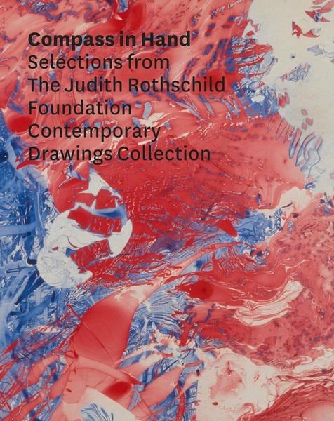 Compass in Hand: Assessing Drawing Now: Selections from the Judith Rothschild Foundation Contemporary Drawings Collection - 