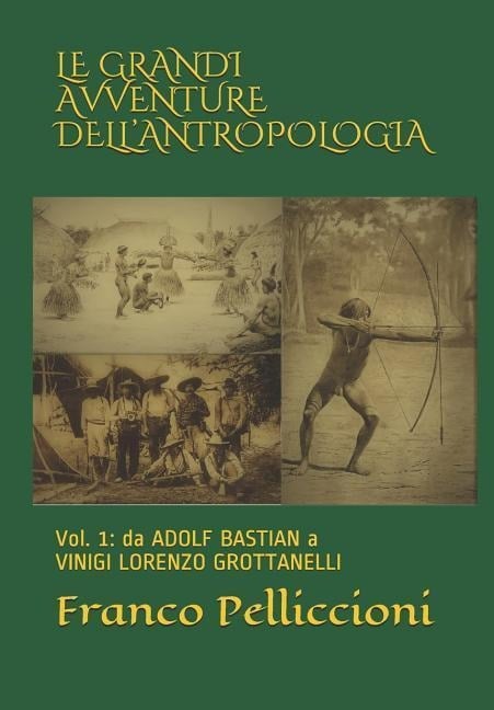 Le Grandi Avventure Dell'antropologia: Vol. 1: da ADOLF BASTIAN A VINIGI LORENZO GROTTANELLI - Franco Pelliccioni