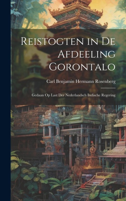 Reistogten in De Afdeeling Gorontalo: Gedaan Op Last Der Nederlandsch Indische Regering - Carl Benjamin Hermann Rosenberg
