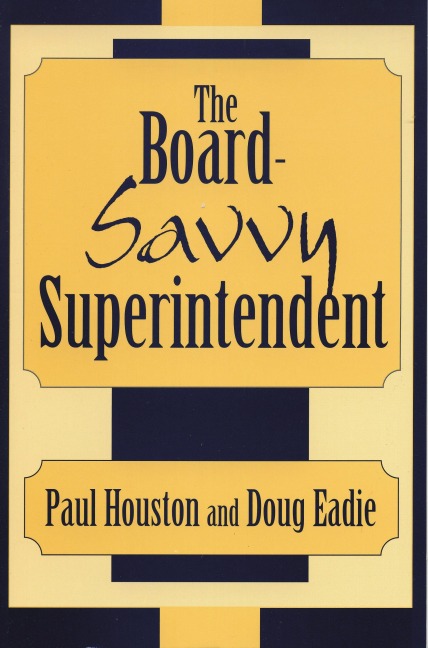 The Board-Savvy Superintendent - Paul D. Houston, Doug Eadie