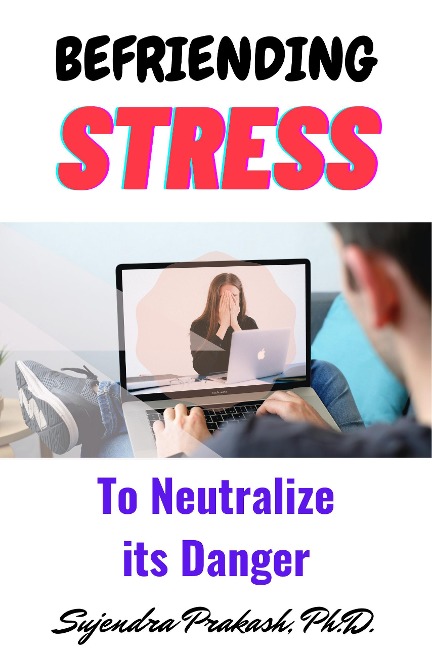 Befriending Stress to Neutralize its Danger - Sujendra Prakash