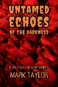 Untamed Echoes of the Darkness: 6 Spine-Chilling Short Stories (Spine-Chilling Short Stories Collection by Mark Taylor, #2) - Mark Taylor