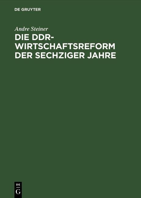 Die DDR-Wirtschaftsreform der sechziger Jahre - Andre Steiner