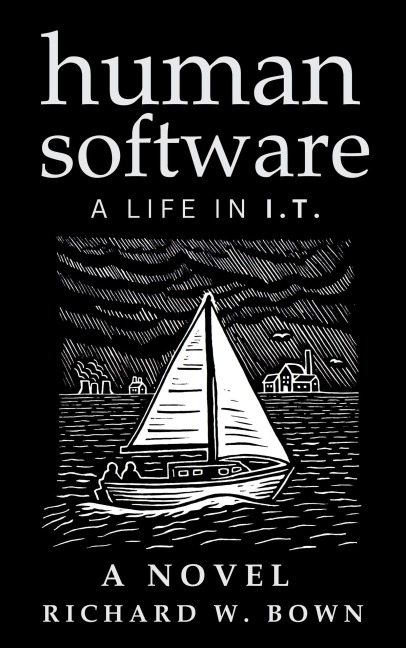 Human Software: A Life in I.T. - A Novel - Richard W. Bown