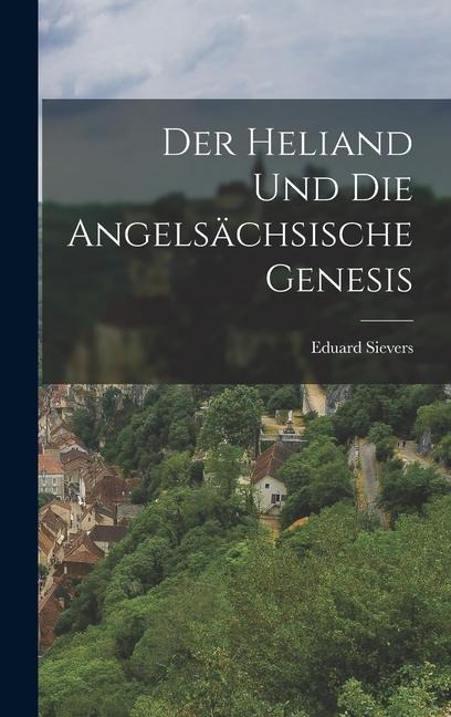Der Heliand Und Die Angelsächsische Genesis - Eduard Sievers