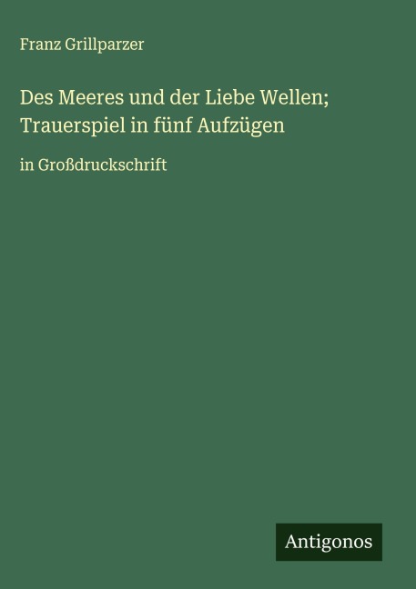 Des Meeres und der Liebe Wellen; Trauerspiel in fünf Aufzügen - Franz Grillparzer