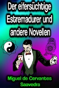 Der eifersüchtige Estremadurer und andere Novellen - Miguel Cervantes De Saavedra