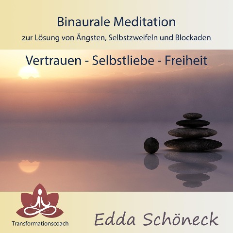 Binaurale Meditation zur Lösung von Ängsten, Selbstzweifeln und Blockaden Vertrauen - Selbstliebe - Freiheit - Edda Schöneck, Edda Schöneck