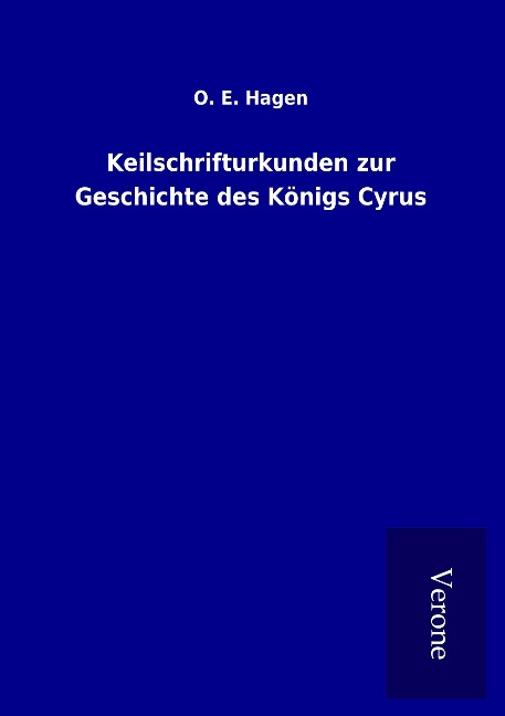 Keilschrifturkunden zur Geschichte des Königs Cyrus - O. E. Hagen