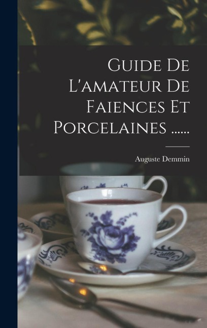 Guide De L'amateur De Faiences Et Porcelaines ...... - Auguste Demmin