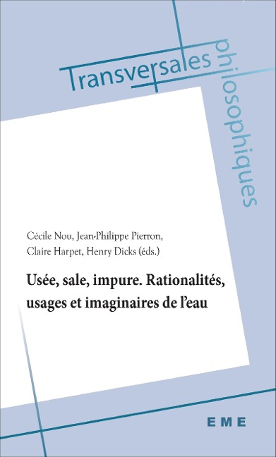Usée, sale, impure. Rationalités, usages et imaginaires de l'eau - Cécile Nou, Henry Dicks, Jean-Philippe Pierron, Claire Harpet