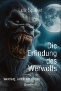 Cover-Bild zum Titel 'Die Erfindung des Werwolfs' von 'Lutz Spilker'