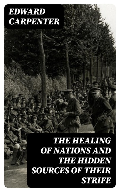 The Healing of Nations and the Hidden Sources of Their Strife - Edward Carpenter