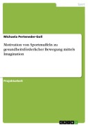 Cover-Bild zum Titel 'Motivation von Sportmuffeln zu gesundheitsförderlicher Bewegung mittels Imagination' von 'Michaela Perteneder-Goll'