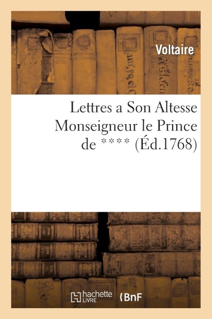 Lettres a Son Altesse Monseigneur Le Prince de **** - Voltaire