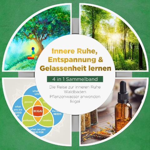 Innere Ruhe, Entspannung & Gelassenheit lernen - 4 in 1 Sammelband: Die Reise zur inneren Ruhe | Waldbaden | Pflanzenwasser anwenden | Ikigai - Alexander Pipetz