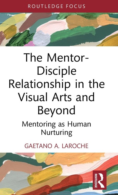 The Mentor-Disciple Relationship in the Visual Arts and Beyond - Gaetano A. LaRoche