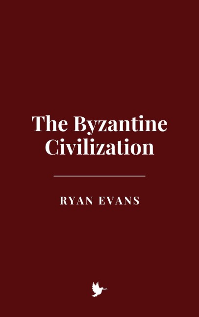 The Byzantine Civilization - Ryan Evans