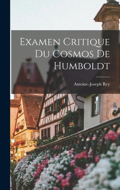 Examen Critique Du Cosmos De Humboldt - Antoine-Joseph Rey