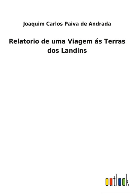 Relatorio de uma Viagem ás Terras dos Landins - Joaquim Carlos Paiva de Andrada