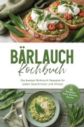 Cover-Bild zum Titel 'Bärlauch Kochbuch: Die besten Bärlauch Rezepte für jeden Geschmack und Anlass - inkl. Brotrezepten, Pestos, Aufstrichen, Dips uvm.' von 'Moritz Troff'